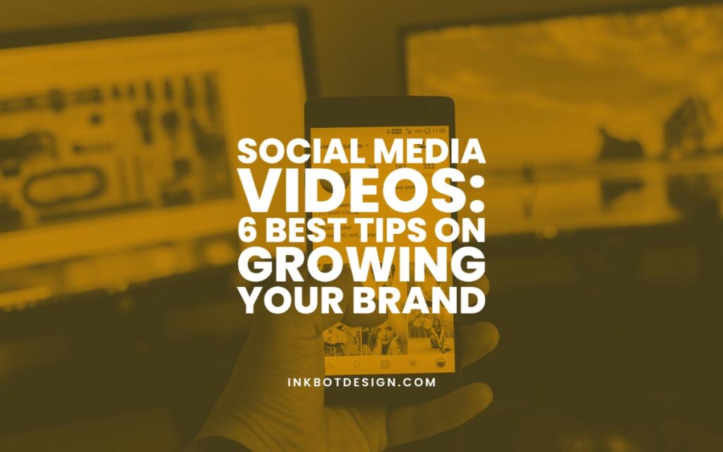 Social Media Videos: 6 Best Tips On Growing Your Brand