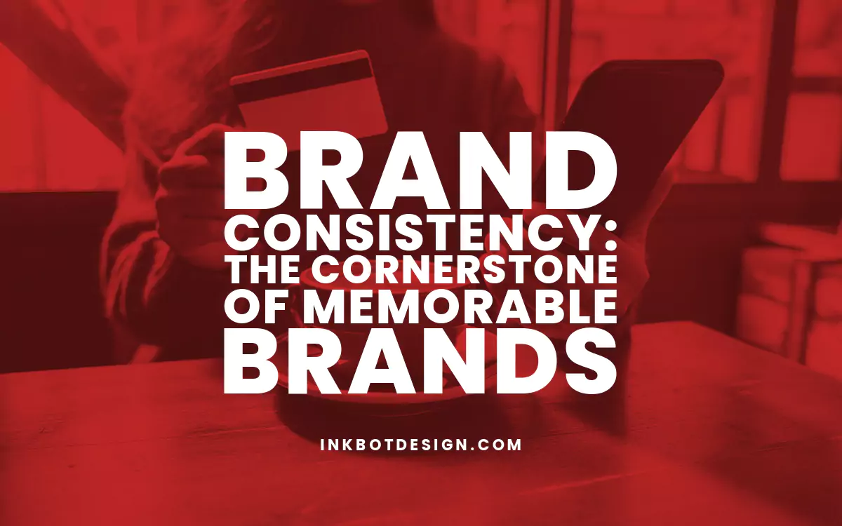 Brand Consistency: The Cornerstone of Memorable Brands