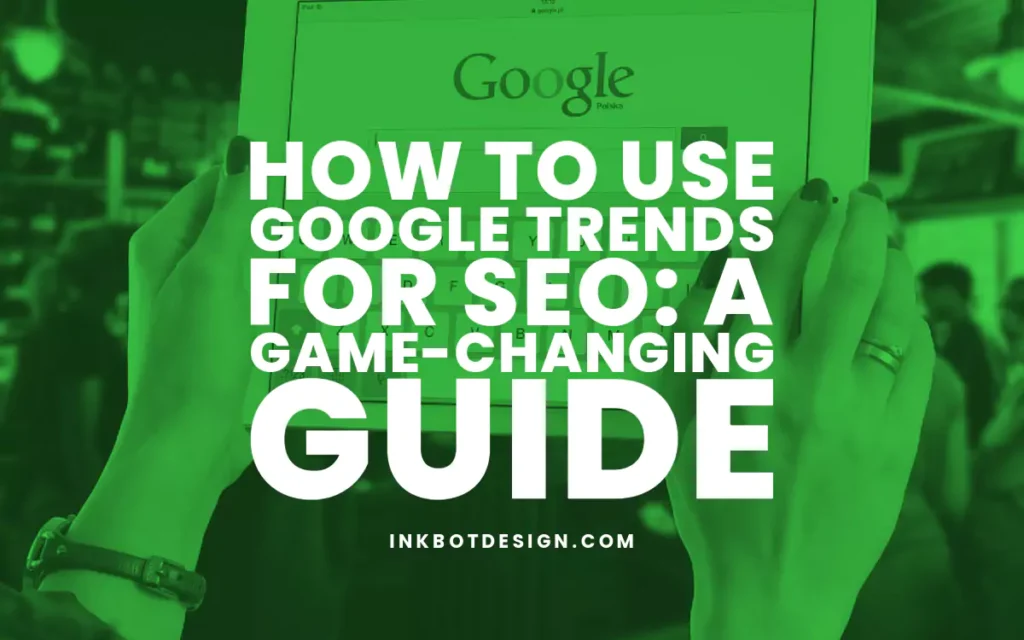 How To Use Google Trends For Seo In 2024 2025