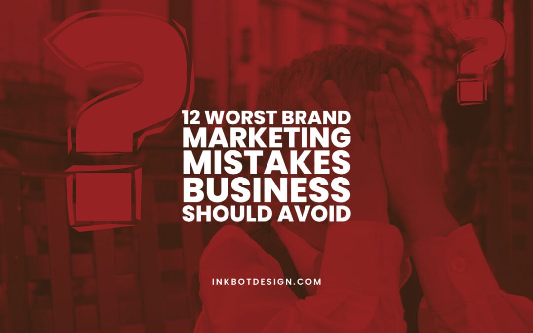 Worst Brand Marketing Mistakes Branding