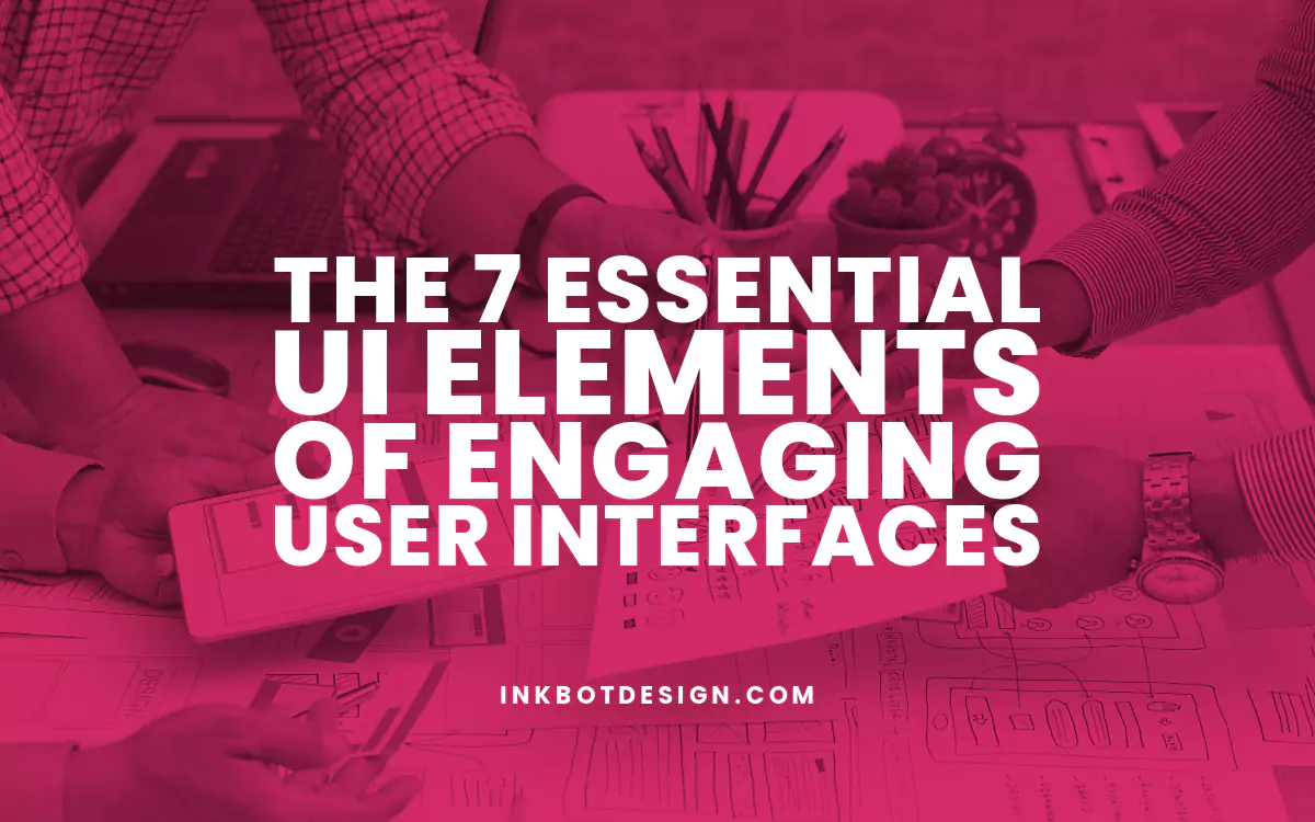 The 7 Essential UI Elements Of Engaging User Interfaces