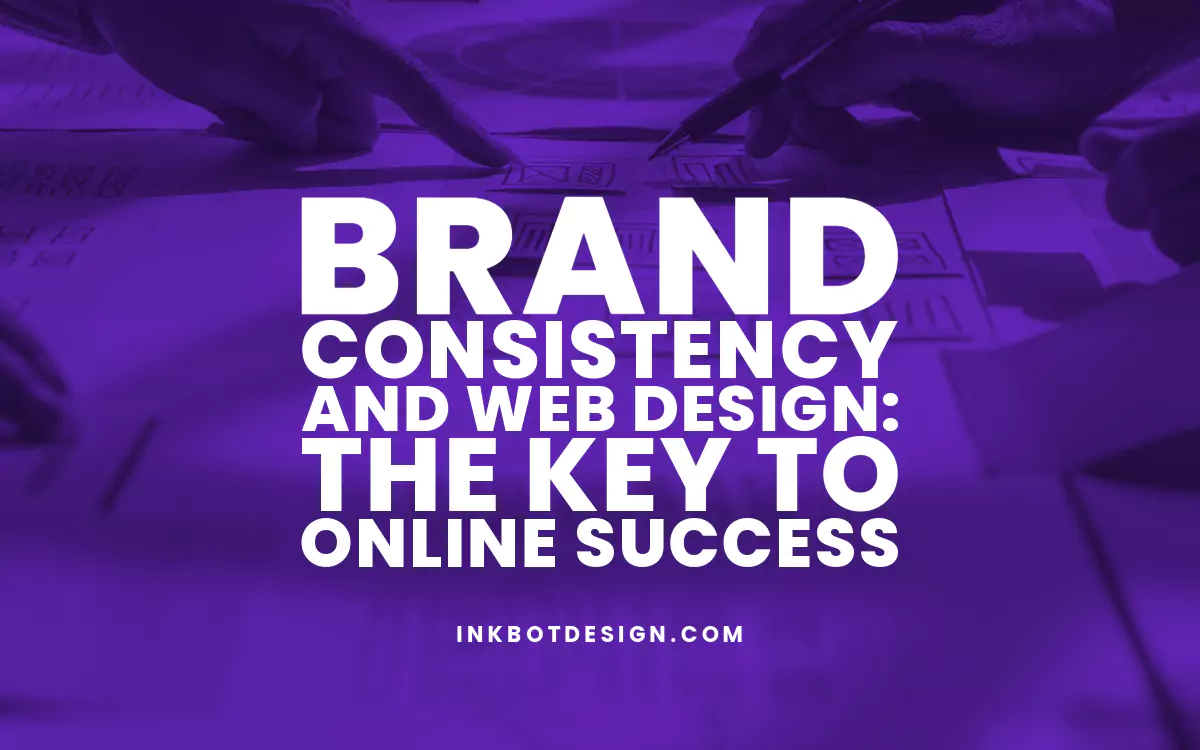 Brand Consistency and Web Design: The Key to Online Success