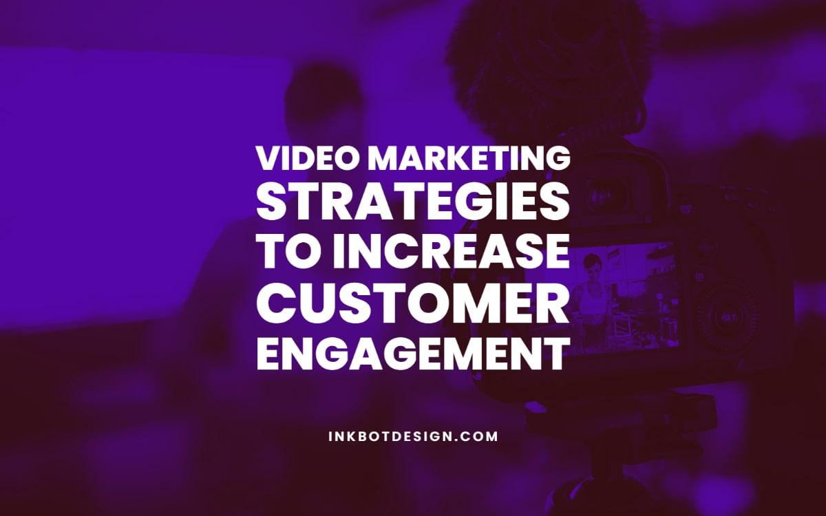 Video Marketing Strategies Increase Customer Engagement