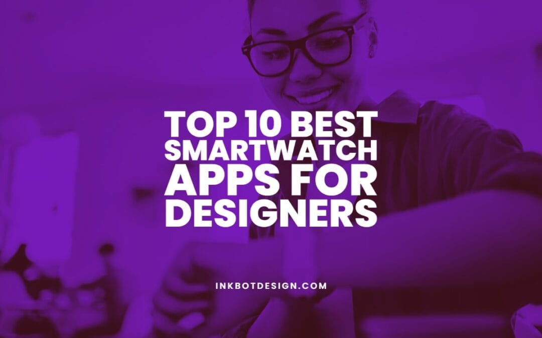 Top 10 Best Smartwatch Apps For Designers In 2022