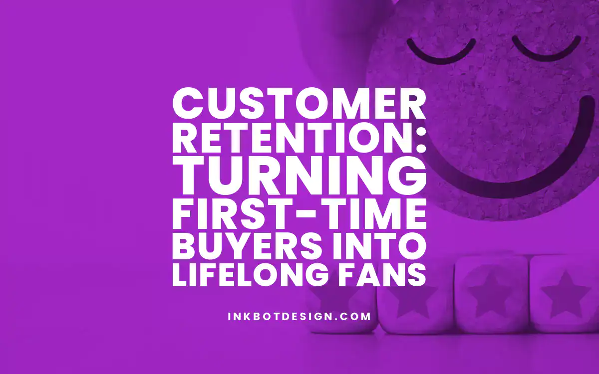 Customer Retention: Turning First-time Buyers into Lifelong Fans