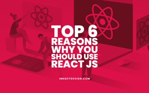 Top 6 Reasons Why You Should Use React JS In 2022