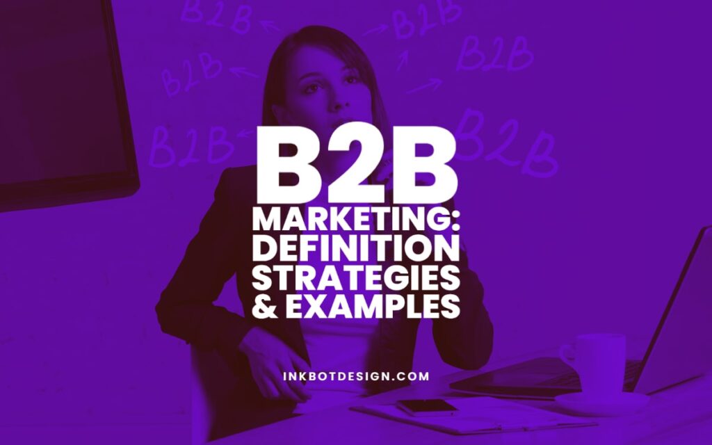 B2b Marketing: Definition, Strategies & Examples - 2022