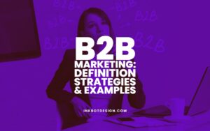 B2b Marketing: Definition, Strategies & Examples - 2022