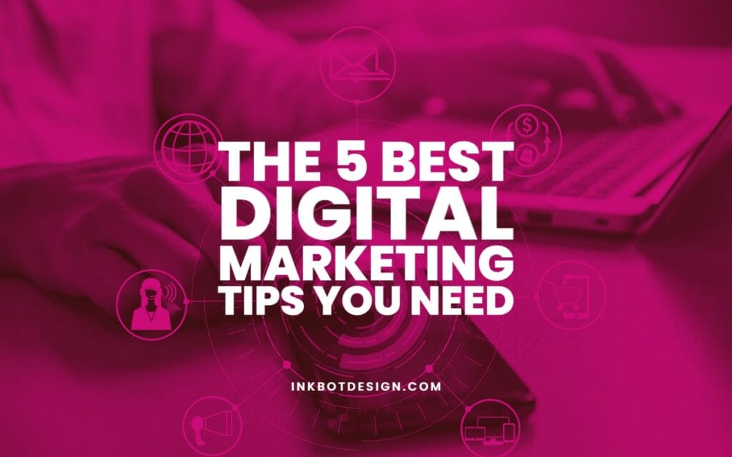 The Top 5 Best Digital Marketing Tips You Need In 2022