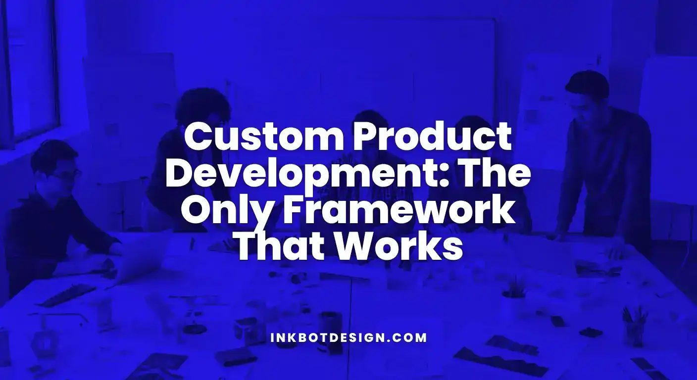 Custom Product Development The Only Framework That Works 2025