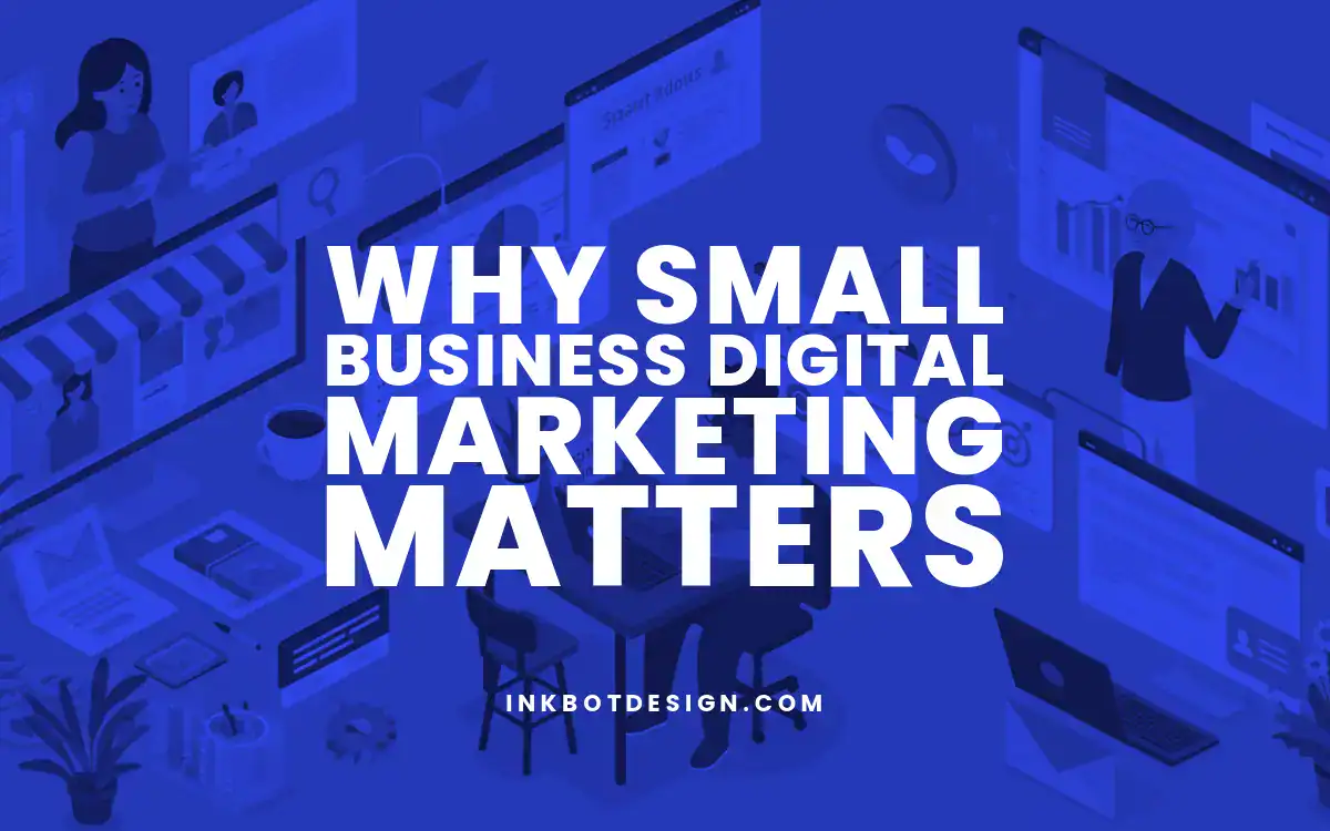 Why Small Business Digital Marketing Matters In 2025