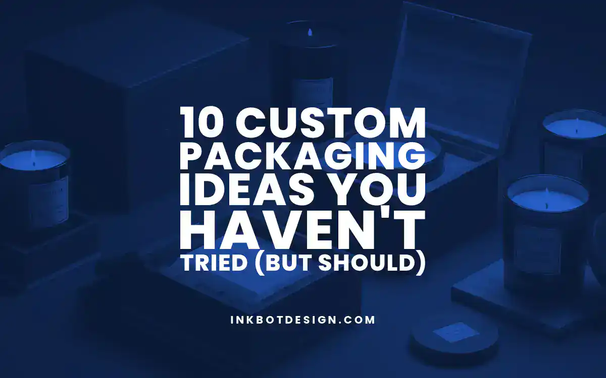 10 Custom Packaging Ideas You Haven'T Tried (But Should)