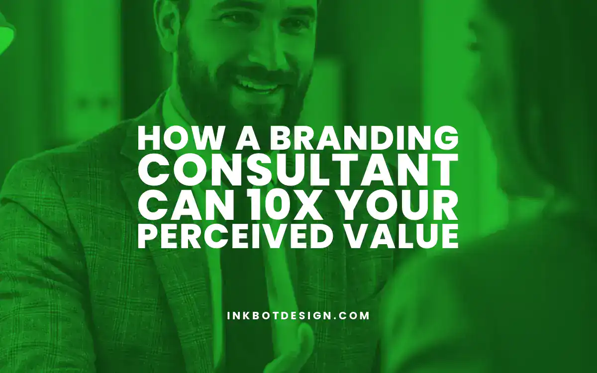 How A Branding Consultant Can 10X Your Perceived Value