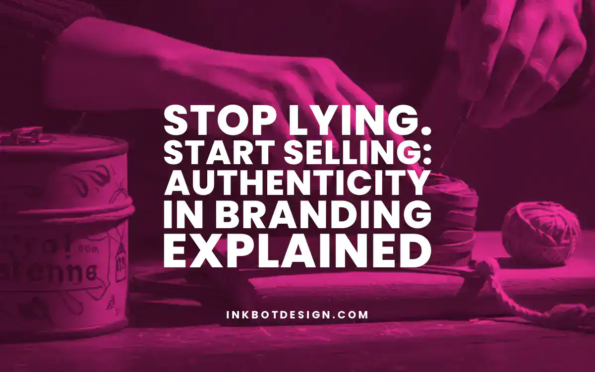 Authenticity In Branding Stop Lying. Start Selling Authenticity In Branding Explained 2025