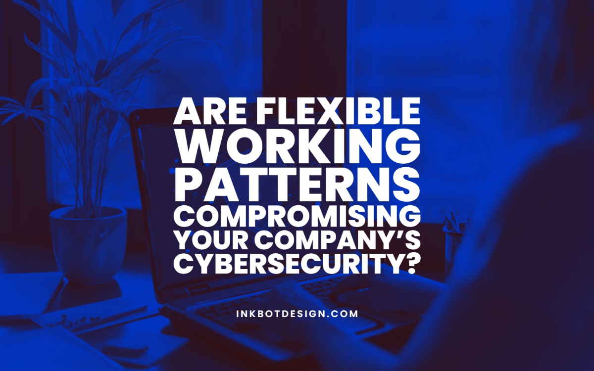 Flexible Working Patterns Cybersecurity