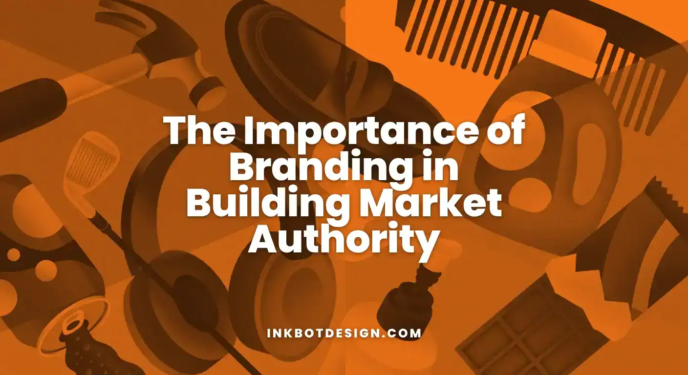 Importance Of Branding The Importance Of Branding In Building Market Authority 2025