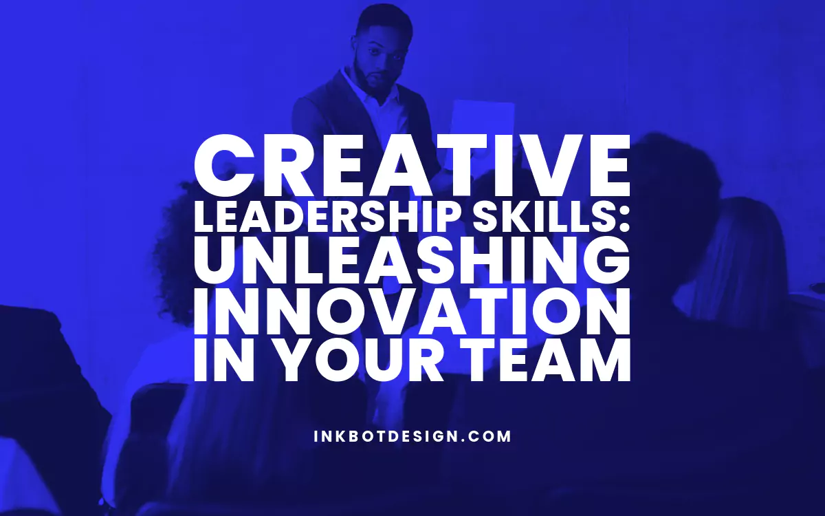 Creative Leadership Skills: Unleashing Innovation in Your Team