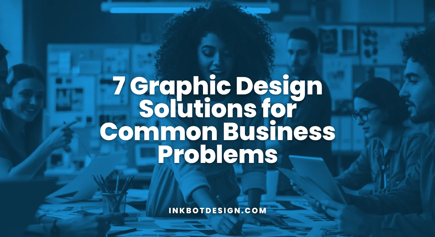 7 Graphic Design Solutions For Common Business Problems