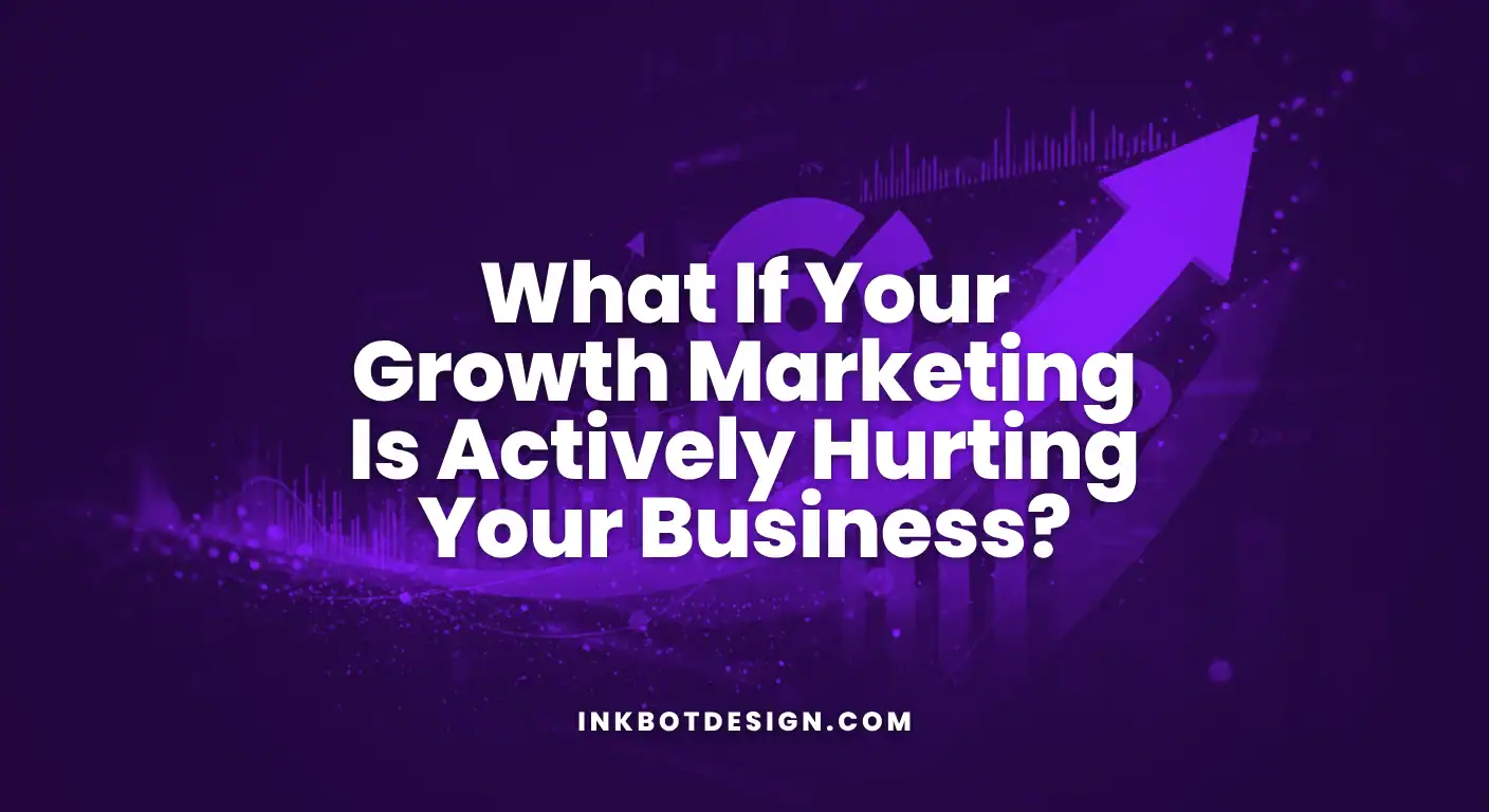 Growth Marketing What If Your Growth Marketing Is Actively Hurting Your Business 2025