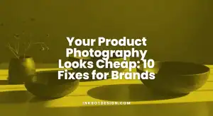 © 2026 Inkbot Design Product Photography Your Product Photography Looks Cheap 10 Fixes For Brands 2025