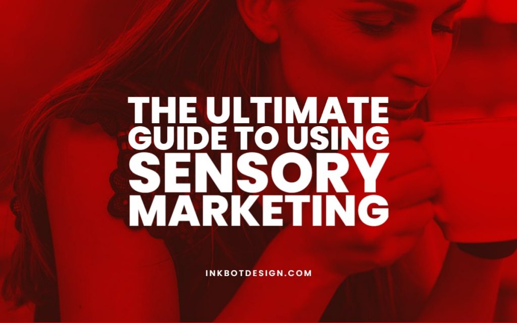 The Ultimate Guide To Using Sensory Marketing In 2022