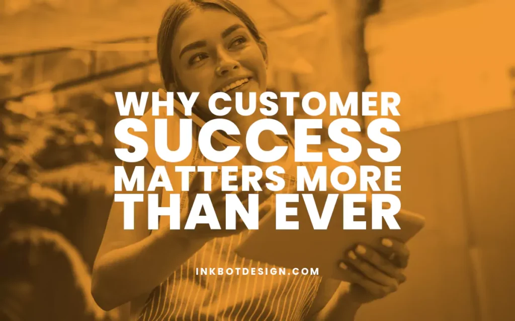 Why Customer Success Matters More In 2024 2025