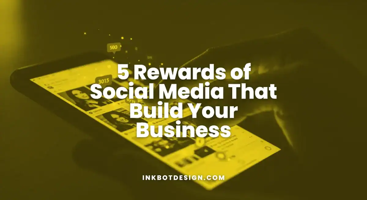 Rewards Of Social Media 5 Rewards Of Social Media That Build Your Business 2025