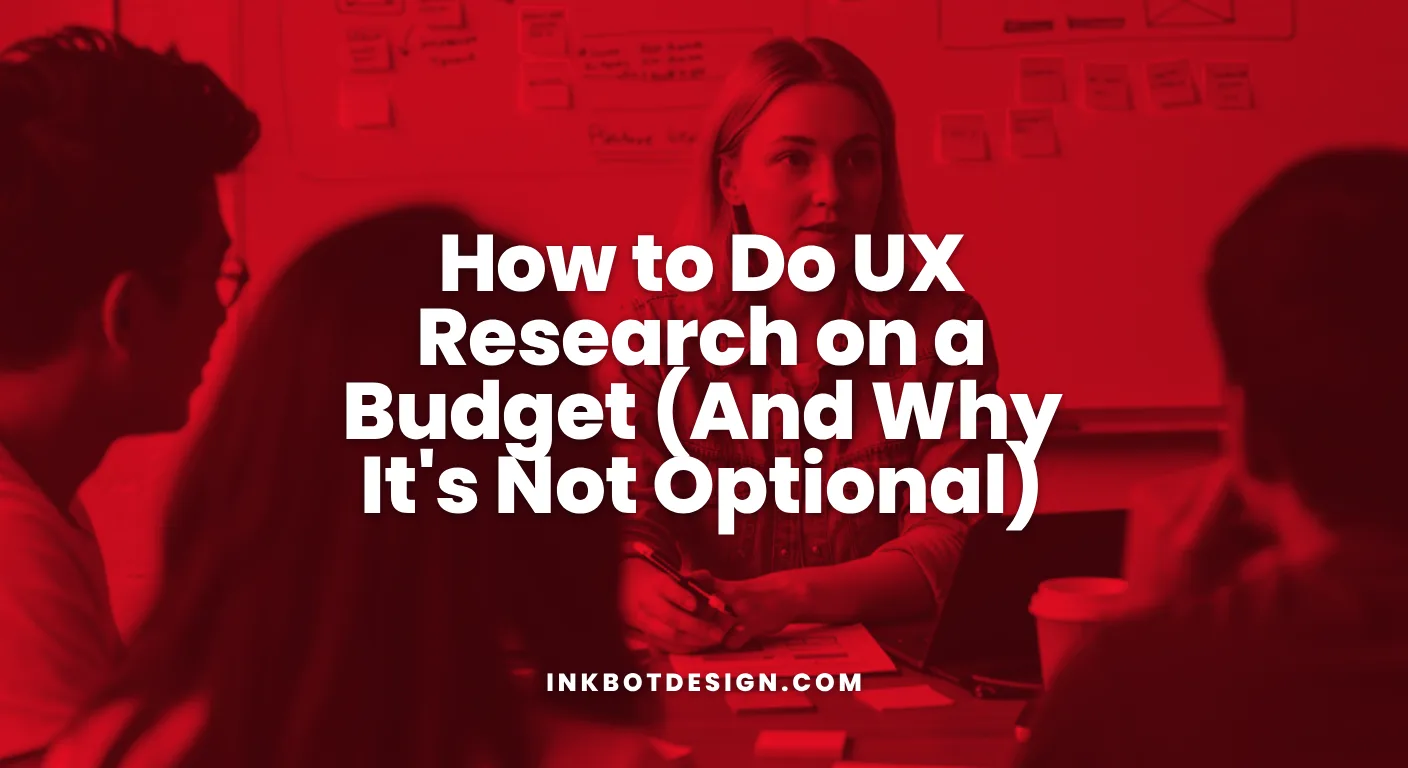 Ux Research How To Do Ux Research On A Budget And Why Its Not Optional