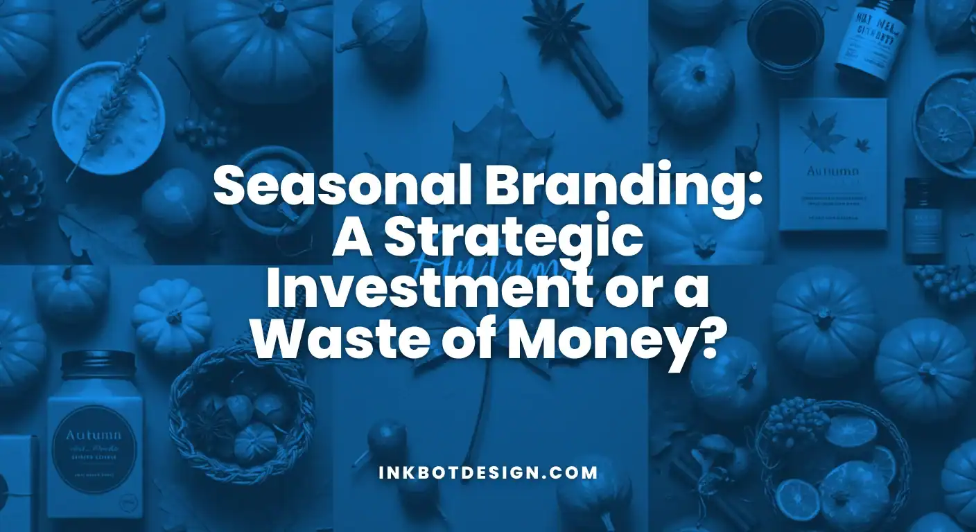 Seasonal Branding A Strategic Investment Or A Waste Of Money 2025