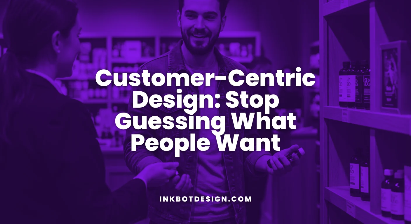 Customer-Centric Design Stop Guessing What People Want