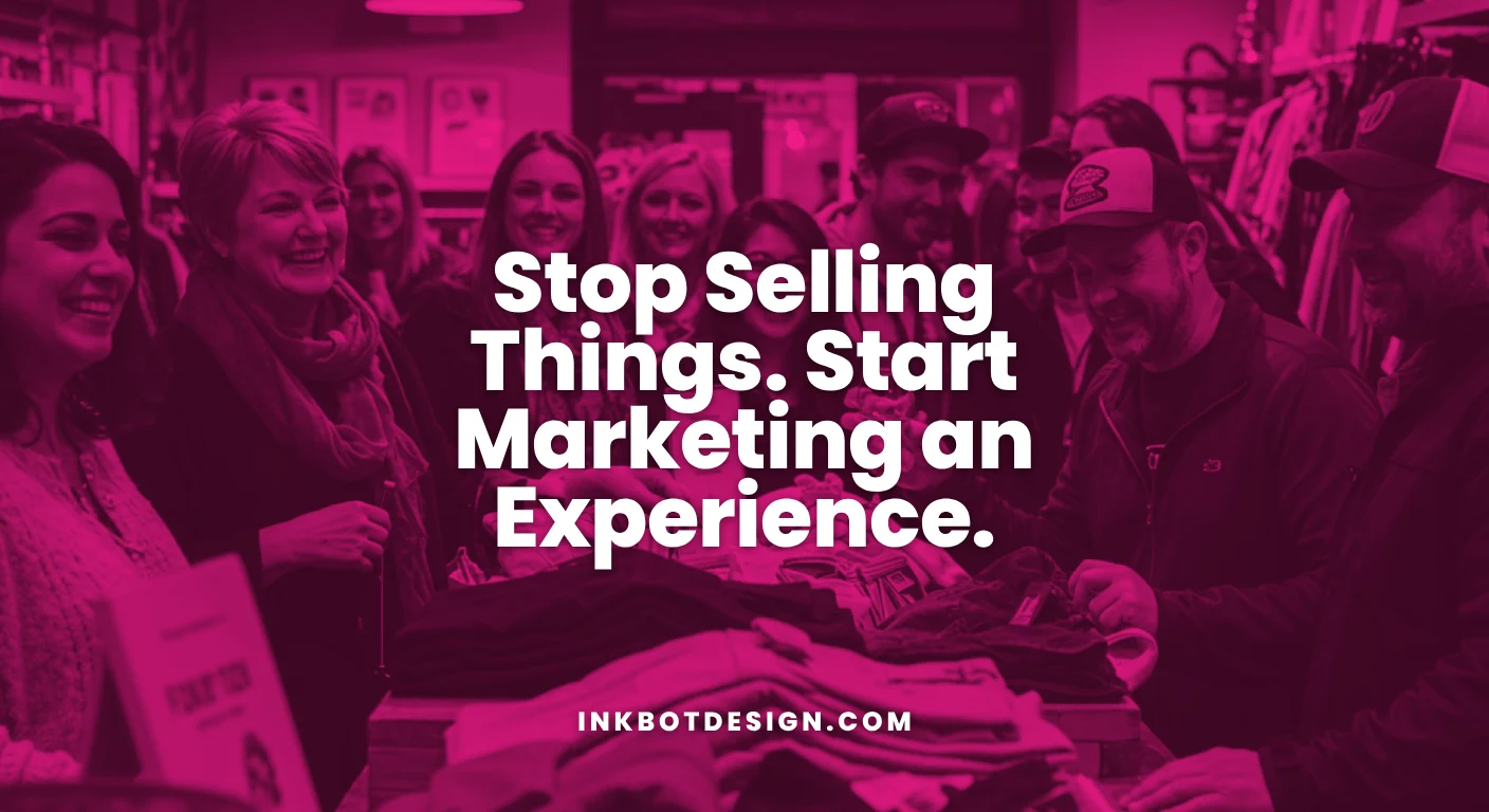 Marketing An Experience Stop Selling Things Start Marketing An Experience 2025