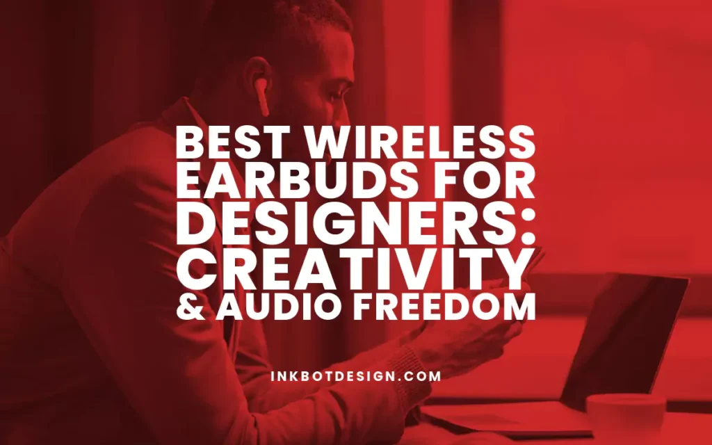 Best Wireless Earbuds For Designers 2024 2025