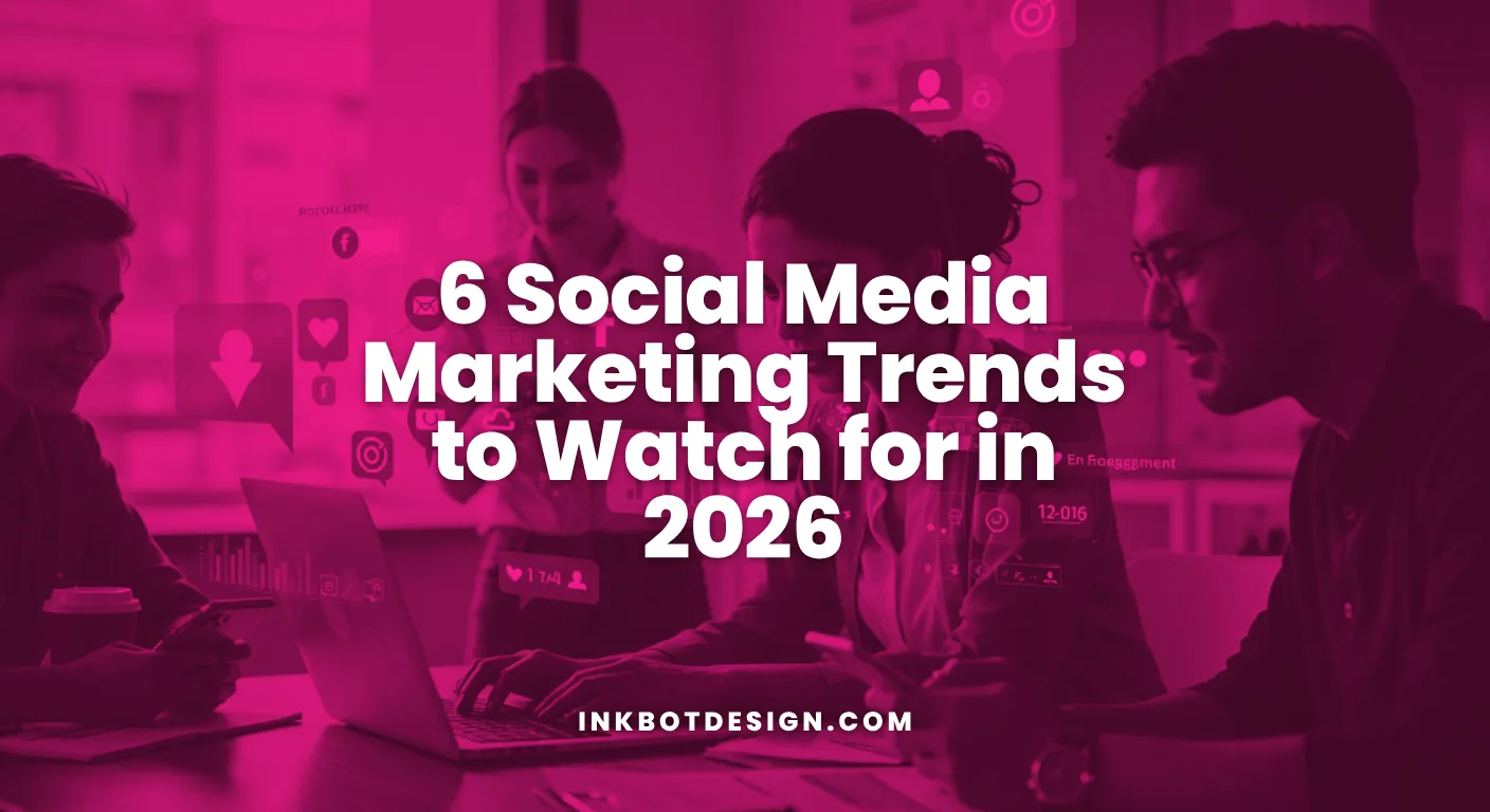Social Media Marketing Trends 6 Social Media Marketing Trends To Watch For In 2026