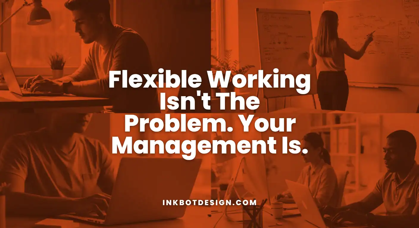 Flexible Working Flexible Working Isnt The Problem Your Management Is 2025