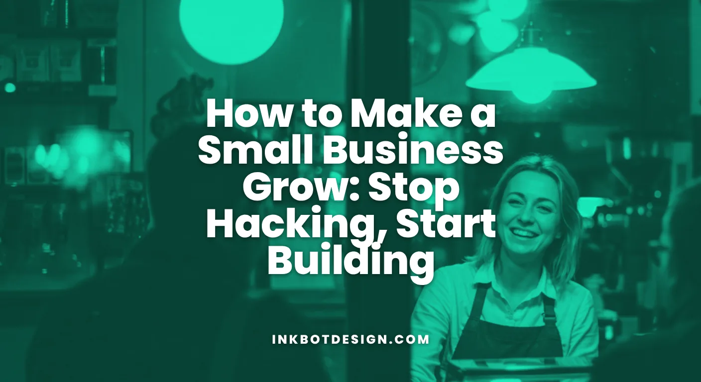 Small Business Grow How To Make A Small Business Grow Stop Hacking Start Building