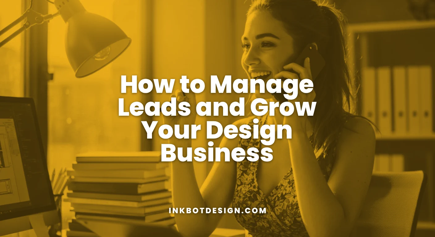Manage Leads How To Manage Leads And Grow Your Design Business 2025