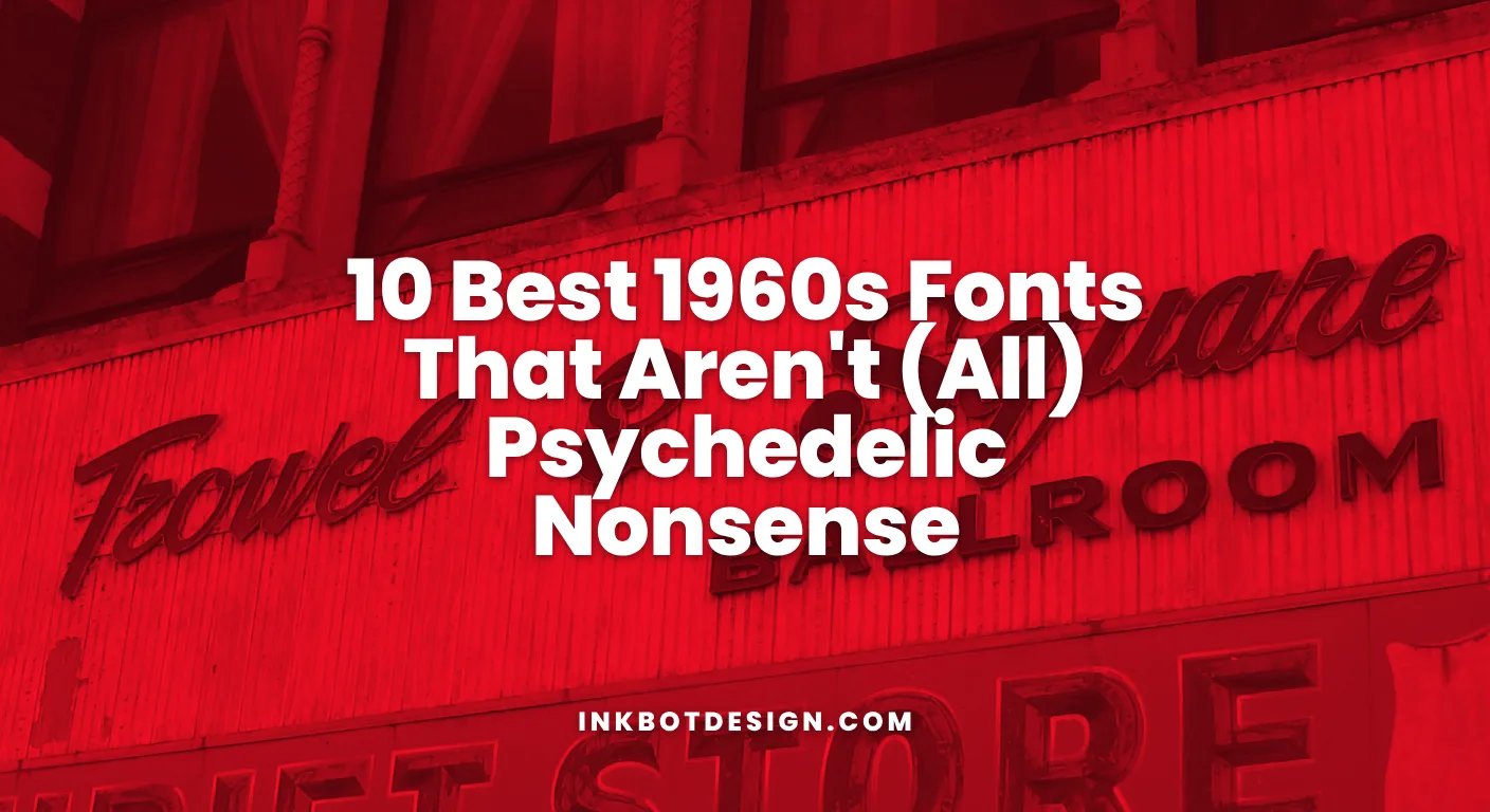 10 Best 1960S Fonts That Aren'T All Psychedelic Nonsense