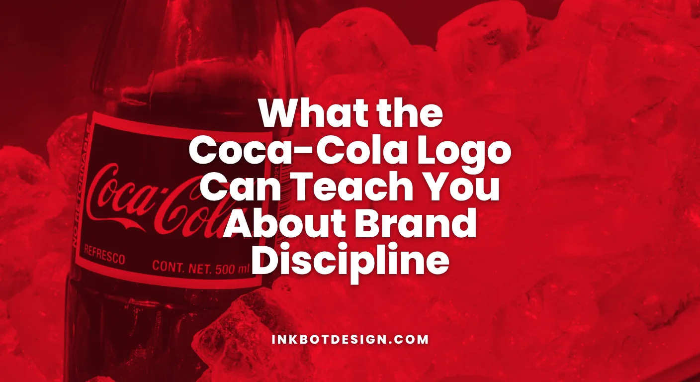 What The Coca-Cola Logo Can Teach You About Brand Discipline