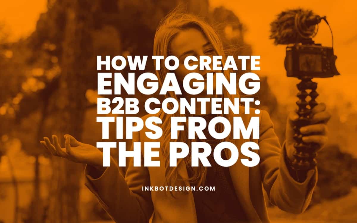 How To Create Engaging B2B Content: Tips From The Pros