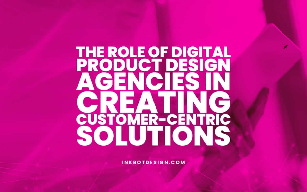 The Role Of Digital Product Design Agencies In 2024