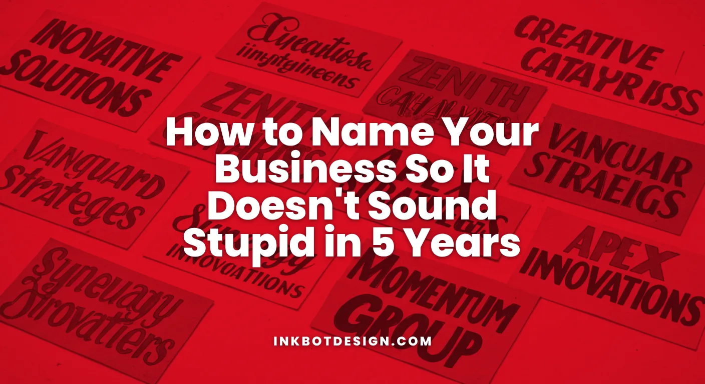 How To Name Your Business So It Doesn'T Sound Stupid In 5 Years