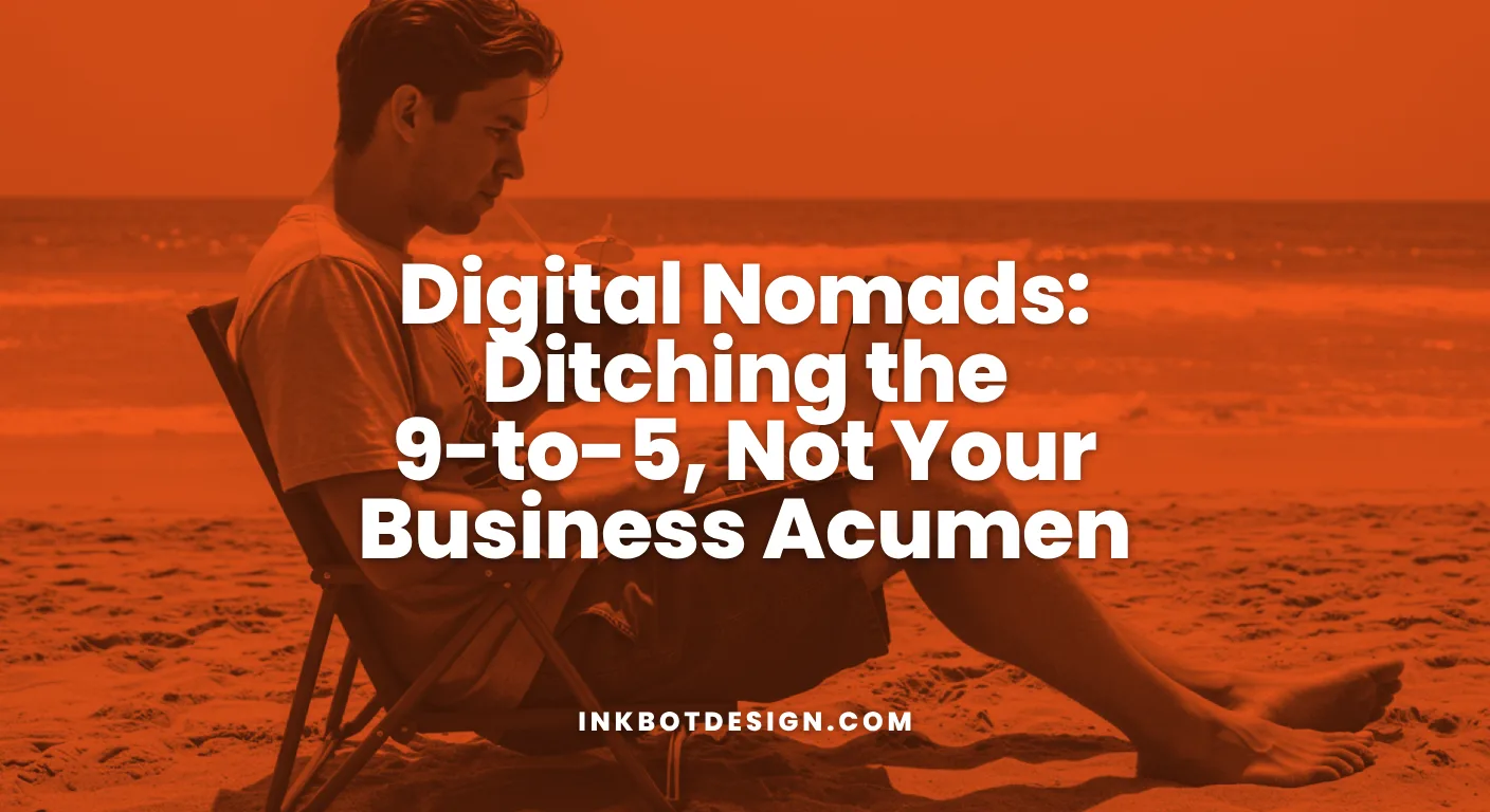Digital Nomads Ditching The 9 To 5, Not Your Business Acumen
