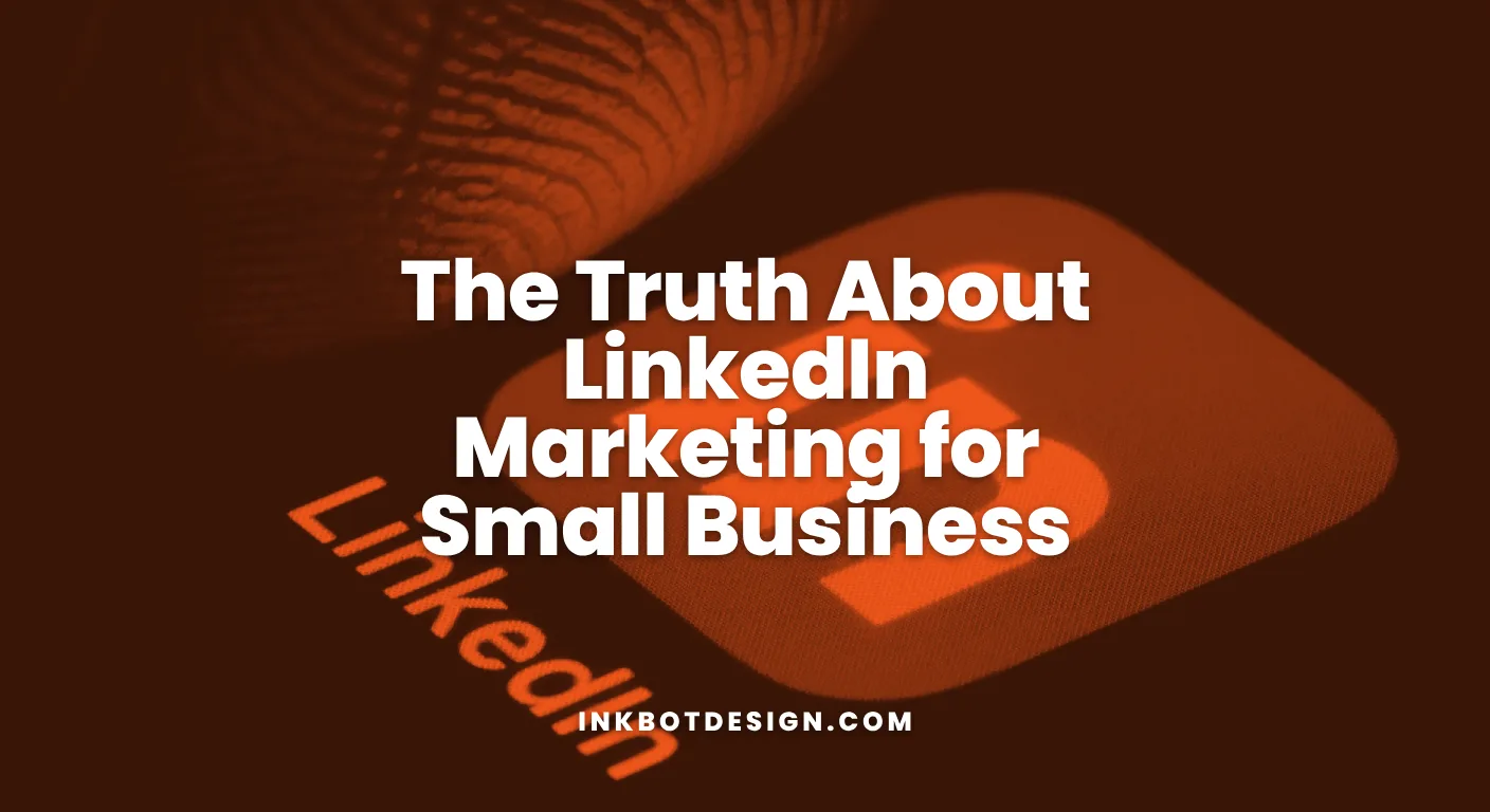 The Truth About Linkedin Marketing For Small Business 2026