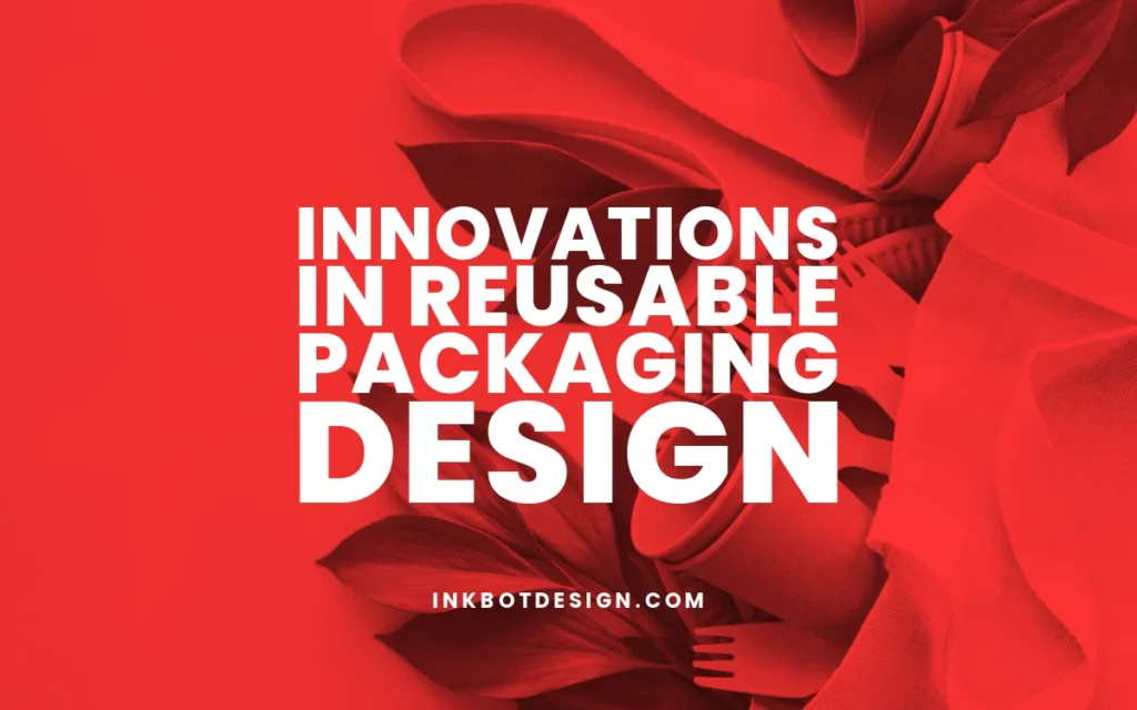 Innovations In Reusable Packaging Design 2024 2025