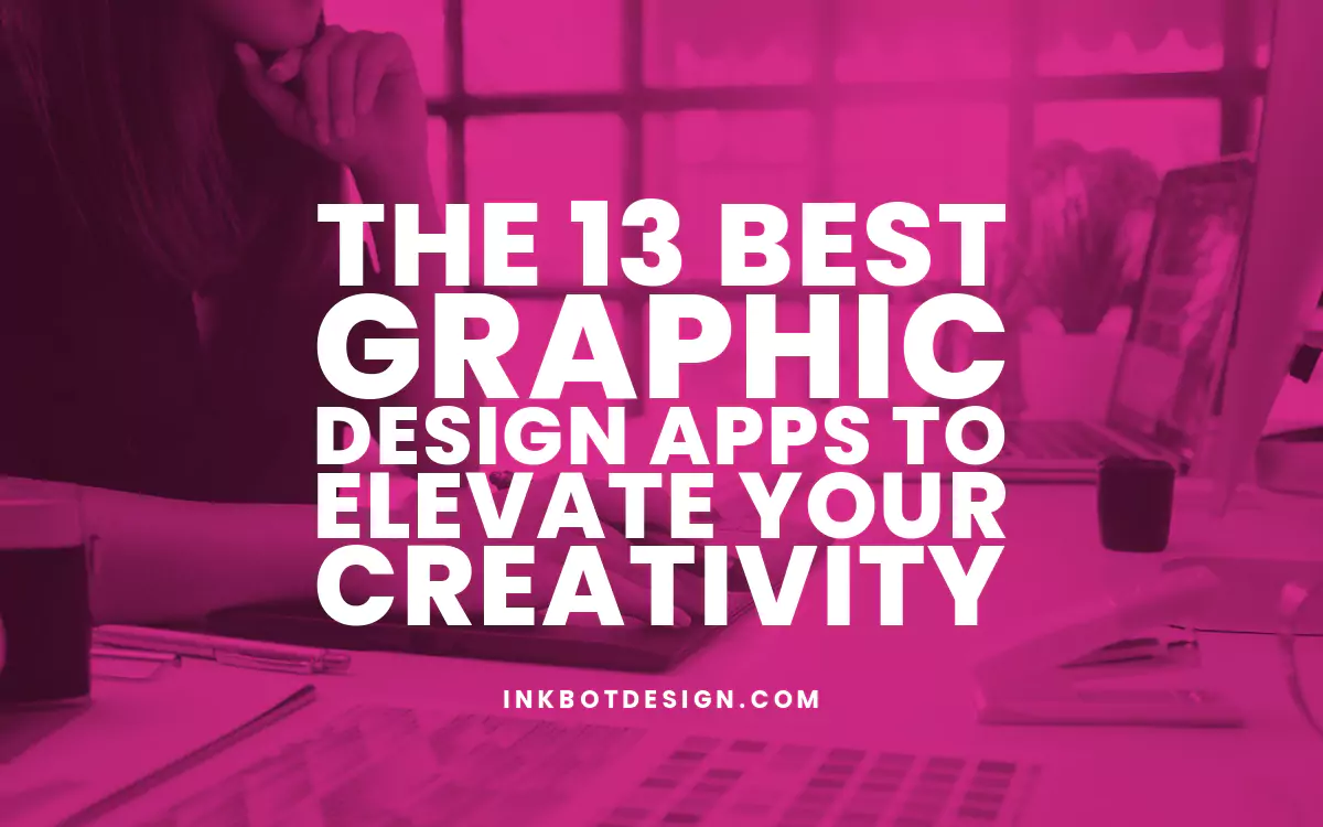 The 13 Best Graphic Design Apps To Elevate Your Creativity