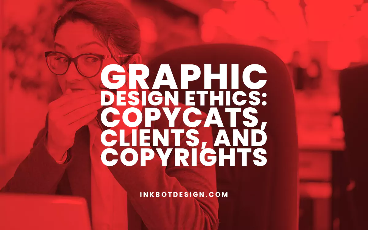 Graphic Design Ethics: Copycats, Clients, And Copyrights