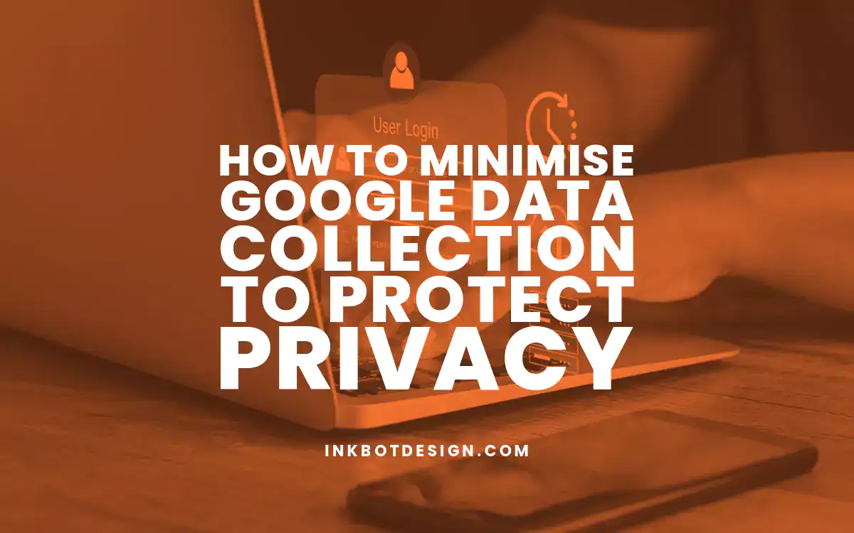 Minimise Google Data Collection How To Minimise Google Data Collection To Protect Privacy 2024 2025
