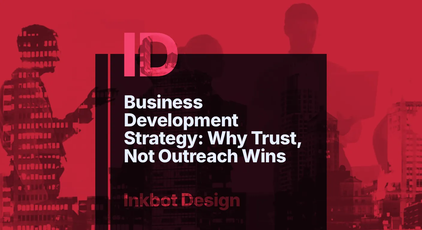 Business Development Strategy: Why Trust, Not Outreach Wins — Brand Insights | Inkbot Design