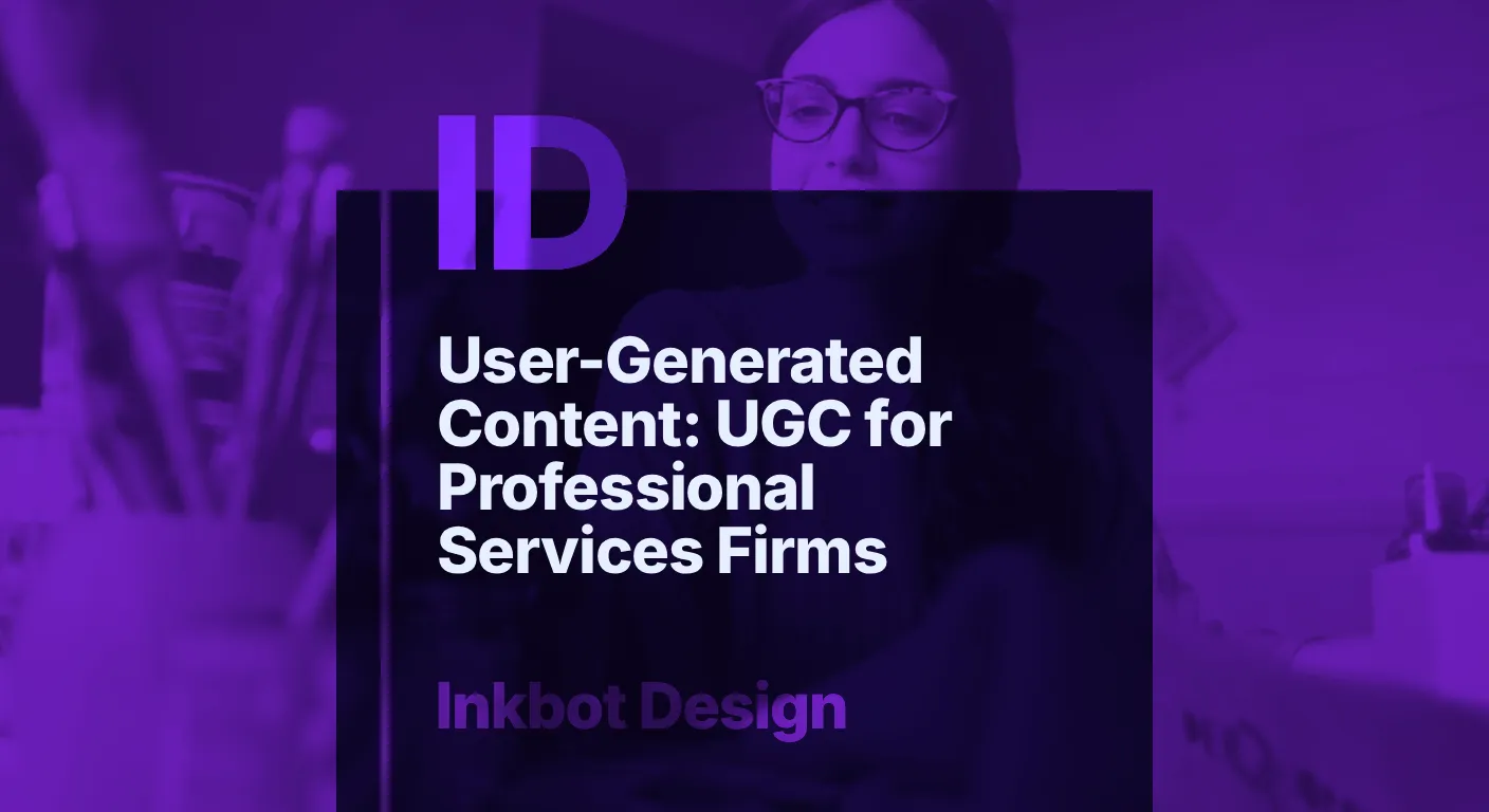 User Generated Content: Ugc For Professional Services Firms — Digital Brand Experience | Inkbot Design