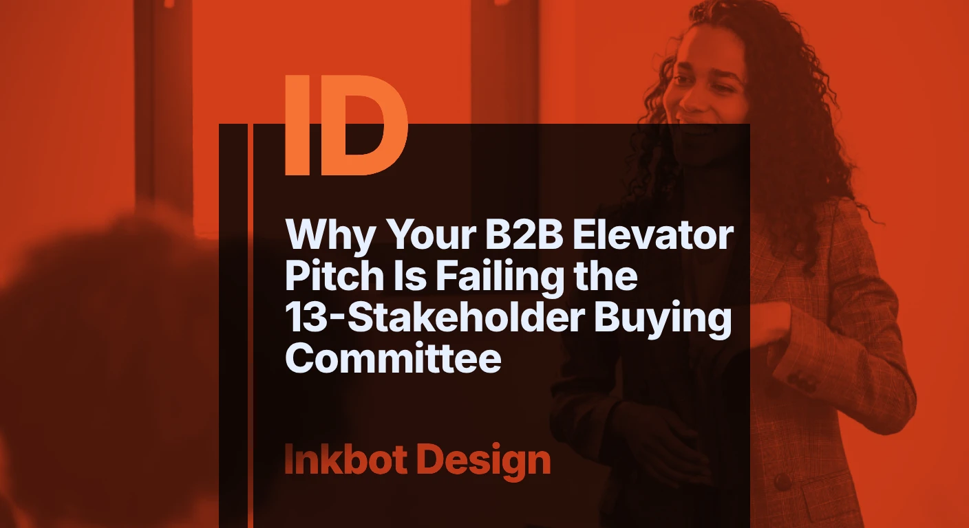 Why Your B2B Elevator Pitch Is Failing The 13 Stakeholder Buying Committee — Brand Insights | Inkbot Design